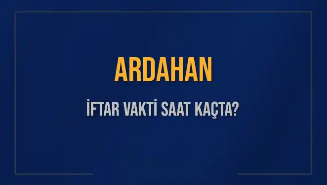 Ardahan'da İftar Saatleri: Bugün Ne Zaman Ezan Okunacak?