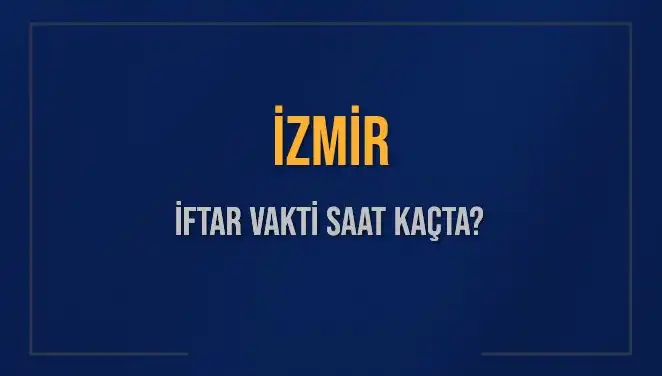 İzmir'de İftar Vakti: 4 Mart 2025 için Akşam Ezanı Saati Açıklandı