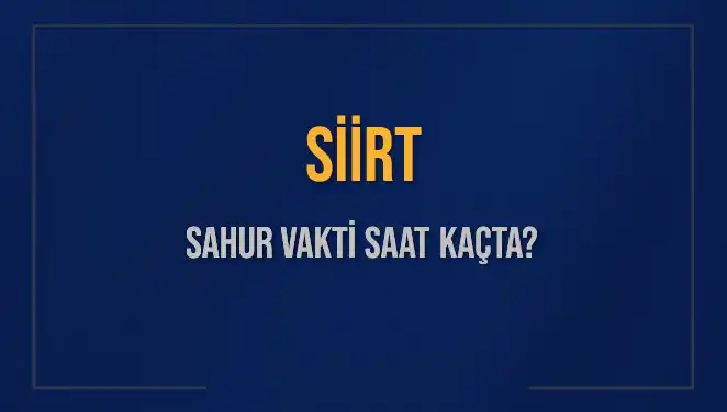 Siirt'te Sahur Vakti: 2025 Takvimine Göre Ne Zaman?