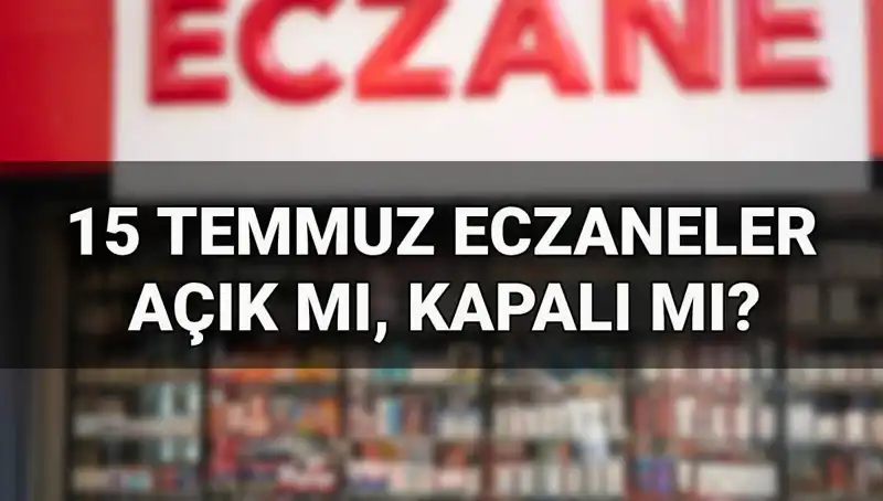 15 Temmuz'da Eczaneler Açık mı? Öğrenmek İçin Tıklayın!