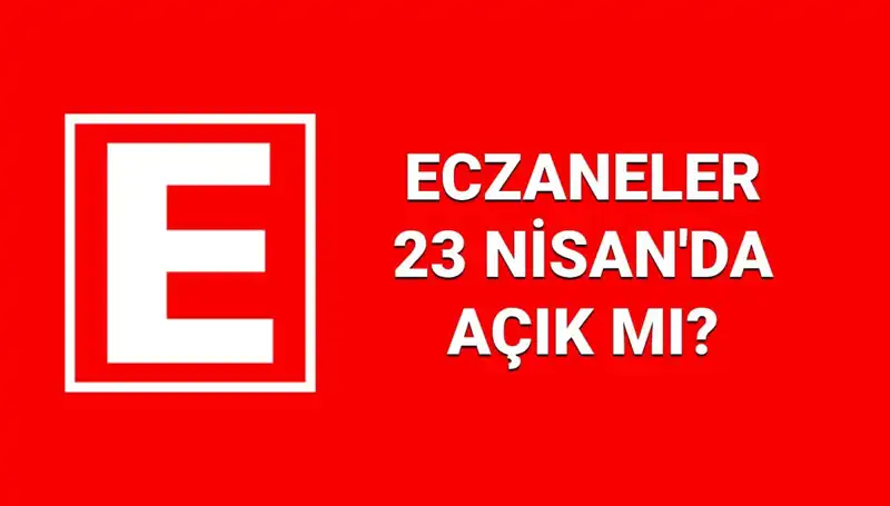 23 Nisan'da Eczaneler Açık mı? Nöbetçi Eczanelerin Durumu Ne?