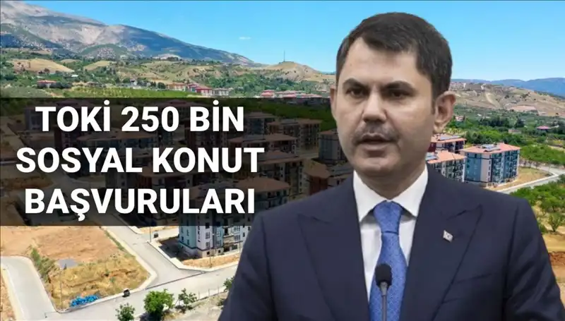 2025’te TOKİ 250 Bin Sosyal Konut Başvuruları İçin Tarih Belli Oldu!