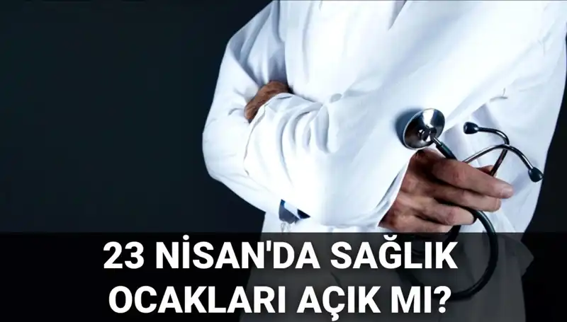 23 Nisan’da Hastaneler ve Sağlık Ocakları Açık mı?
