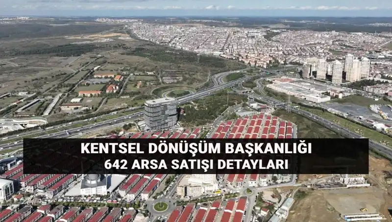 Kentsel Dönüşüm Başkanlığı'ndan Müjde: 642 Arsa Satışı Ne Zaman ve Nasıl Olacak?