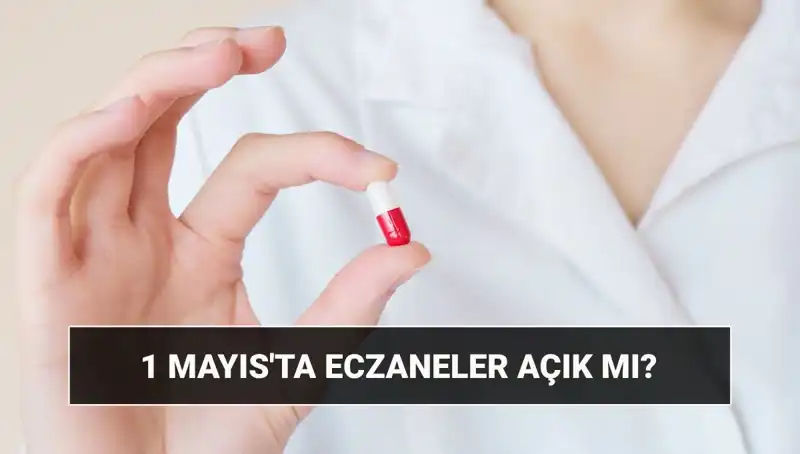 1 Mayıs'ta Eczaneler Açık mı, Kapalı mı? Tatil Sorusuna Cevap!