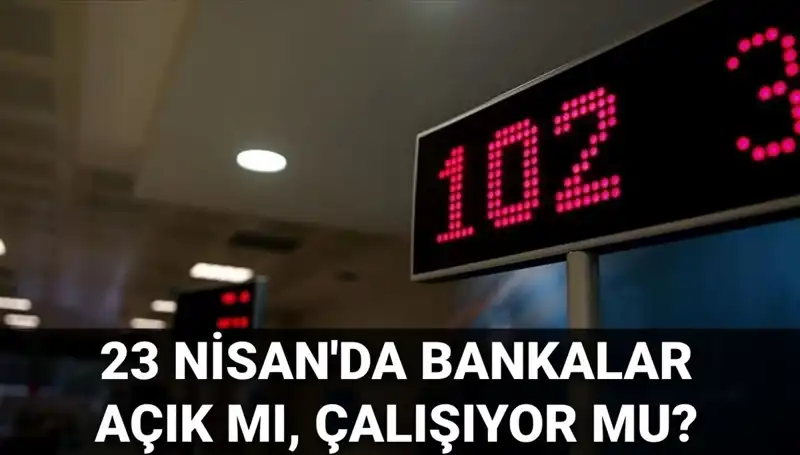 23 Nisan Çarşamba Bankalar Açık mı? Tatil mi?