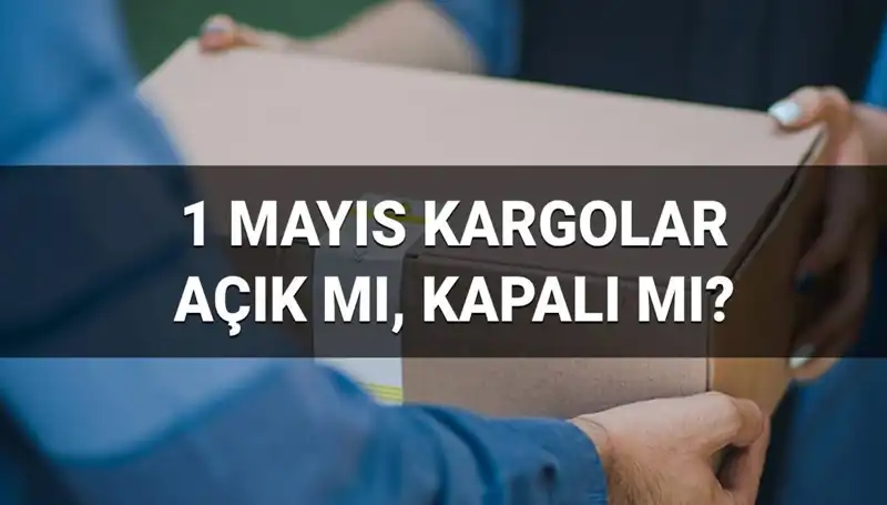 1 Mayıs'ta Kargo Firmaları Açık mı? İhtiyacınız Olan Bilgiler Burada!